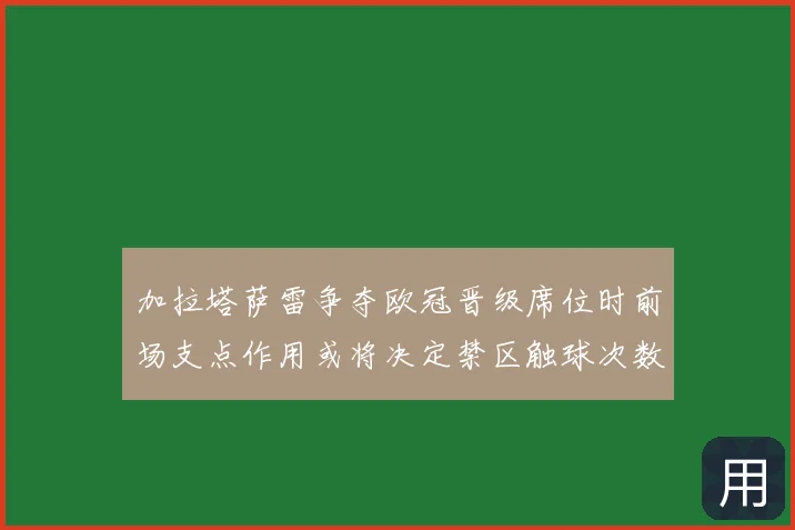 加拉塔萨雷争夺欧冠晋级席位时前场支点作用或将决定禁区触球次数