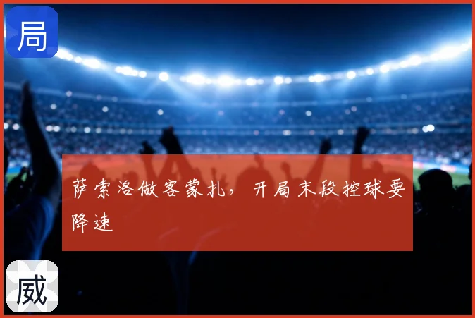 萨索洛做客蒙扎，开局末段控球要降速