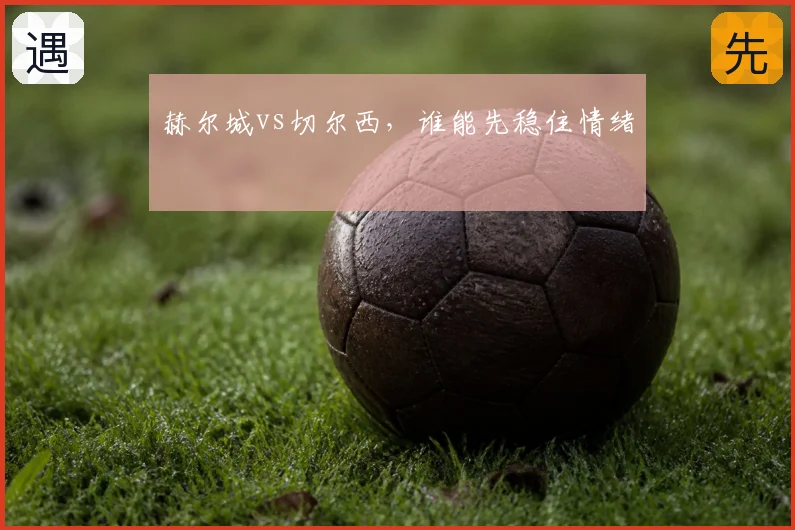 赫尔城vs切尔西，谁能先稳住情绪